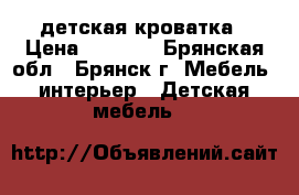 детская кроватка › Цена ­ 2 500 - Брянская обл., Брянск г. Мебель, интерьер » Детская мебель   